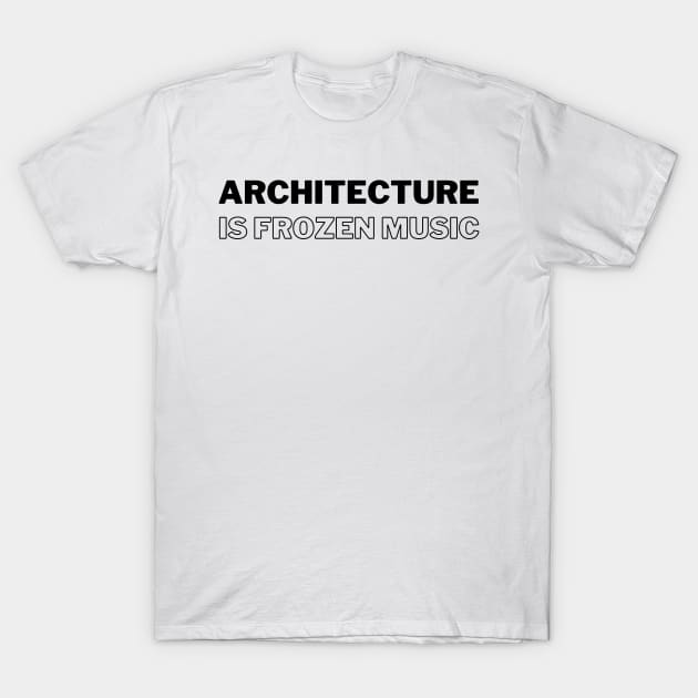 Architecture is Frozen Music Architecture Quote T-Shirt by A.P.